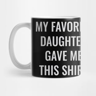 my favorite daughter gave me this shirt Mug